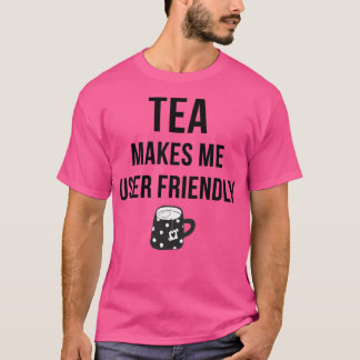 Tea maakt me gebruikersvriendelijk t-shirt