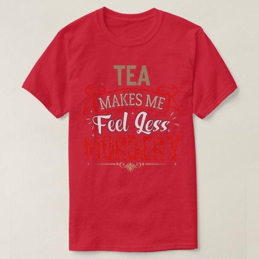 TEA maakt me minder Murdery Funny Sarcastic TEA T-shirt (Design voorkant)