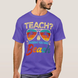 Teach I Thought You Said Beach Teacher Summer Vaca T-shirt