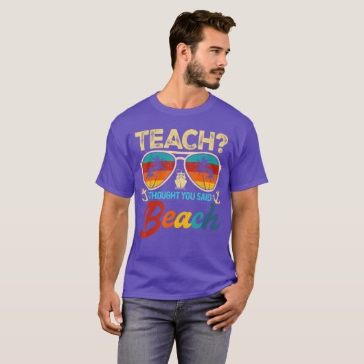 Teach I Thought You Said Beach Teacher Summer Vaca T-shirt (Voorkant volledig)