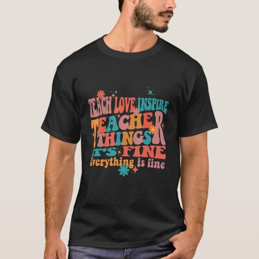 Teach Love Inspire Teacher Things It's Fine Everyt T-shirt (Voorkant)