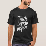 Teach Love Inspire Teacher's Day Gift Teacher Life T-shirt<br><div class="desc">Teach Love Inspire Teacher's Day Gift Teacher Life</div>