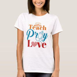 Teach Pray Love Christelijk katholieke leraar Fait T-shirt