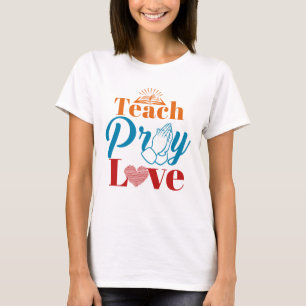Teach Pray Love Christelijk katholieke leraar Fait T-shirt