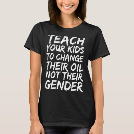Teach Your Kids To Change Their Oil Not Their Gend T-shirt (Voorkant)