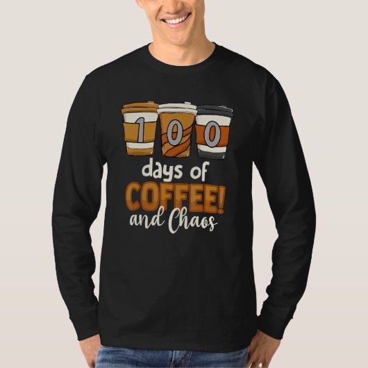 Teacher 100 Days Of Coffee And Chaos 100th Day Of  T-shirt (Voorkant)