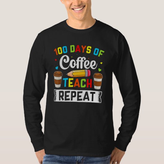 Teacher 100 Days Of Coffee Teach Repeat 100th Day  T-shirt (Voorkant)
