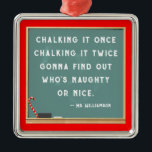 Teacher Christmas Collectible Metalen Ornament<br><div class="desc">Grappige leraar kerst ornament vakantie cadeau met krijtbord ontwerp en creatieve offerte. Om de tekst te personaliseren,  kunt u de naam van de docent toevoegen.</div>