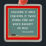 Teacher Christmas Collectible Metalen Ornament<br><div class="desc">Grappige leraar kerst ornament vakantie cadeau met krijtbord ontwerp en creatieve offerte. Om de tekst te personaliseren,  kunt u de naam van de docent toevoegen.</div>