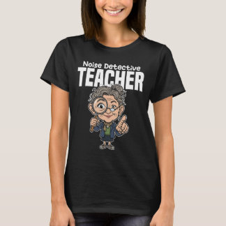 TEACHER - CLASSROOM NOISE DETECTIVE T-SHIRT