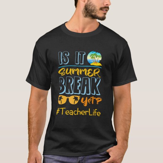 Teacher End Of Year Is It Summer Break Yet Teache T-shirt (Voorkant)