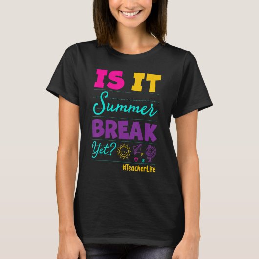 Teacher End Of Year is It Summer Break Yet Teacher T-shirt (Voorkant)