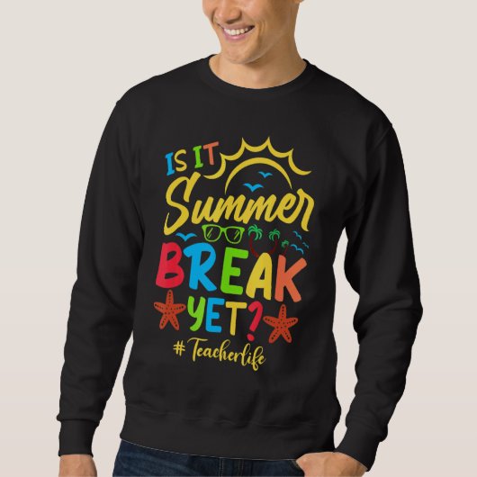 Teacher End Of Year is It Summer Break Yet Teacher Trui (Voorkant)