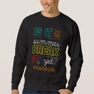 Teacher End Of Year is It Summer Break Yet Teacher Trui