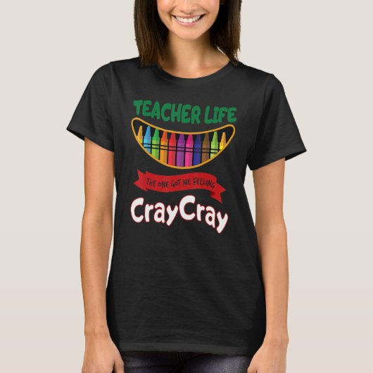Teacher Life The One Got Me Feeling Cray Cray T-shirt (Voorkant)