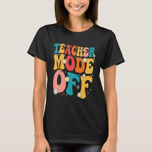 Teacher Mode off Last Day of School Summer Break T-shirt (Voorkant)