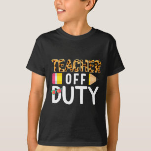 Teacher Off Duty Happy Last Day Of School Teacher T-shirt