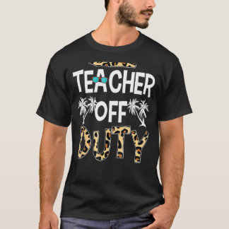 Teacher Off Duty Happy Last Day Of School Teacher T-shirt