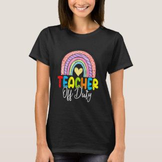 Teacher Off Duty Last Day Of School Rainbow Summer T-shirt