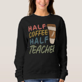 Teacher Quote Sarcastic half coffee half teacher Trui (Voorkant)