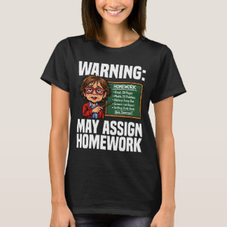 TEACHER - WARNING: MAY ASSIGN HOMEWORK T-SHIRT