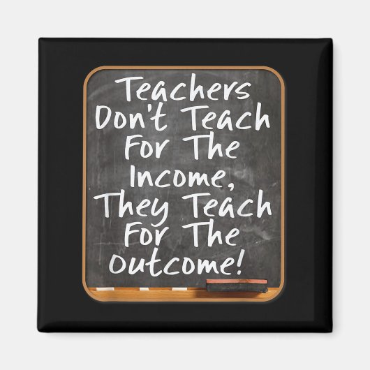 Teachers Don't Teach For Income Teach For Outcome  Magneet (Voorkant)