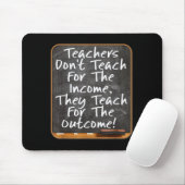 Teachers Don't Teach For Income Teach For Outcome  Muismat (Met muis)