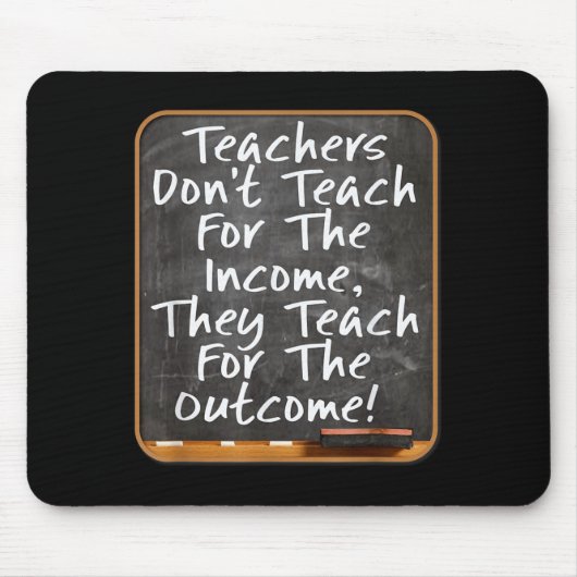 Teachers Don't Teach For Income Teach For Outcome  Muismat (Voorkant)