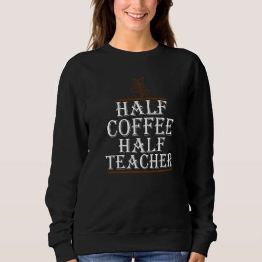 Teachers First Day Of School Half Coffee Half Teac Trui (Voorkant)