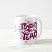 Teachers Gonna Teach Mug – Inspirational Classroom Koffiemok (Voorkant rechts)