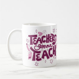 Teachers Gonna Teach Mug – Inspirational Classroom Koffiemok