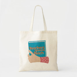 Teachers Gonna Teach Tote Bag