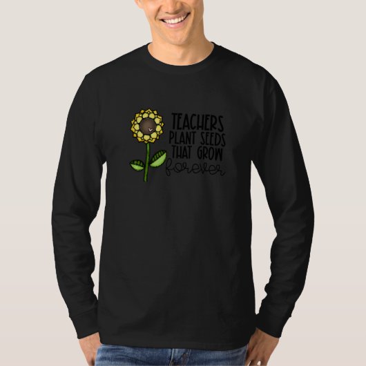 Teachers Plant Seeds That Grow Forever Teacher App T-shirt (Voorkant)