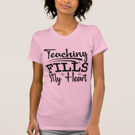 Teaching Fills My Heart | Inspirational Teacher  T-shirt