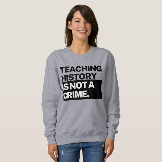 Teaching History is NOT a Crime Sweatshirt (Voorkant volledig)