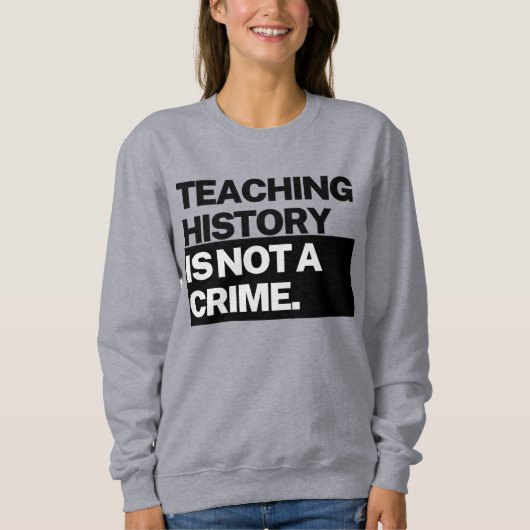Teaching History is NOT a Crime Sweatshirt (Voorkant)