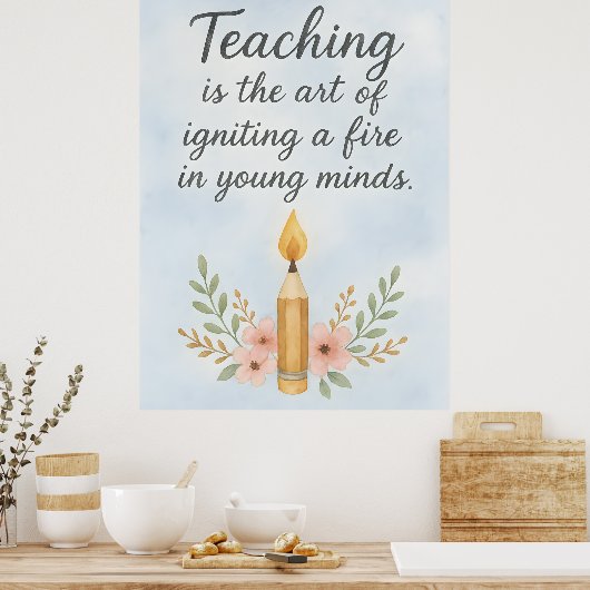 Teaching is the art of igniting  poster (Keuken)