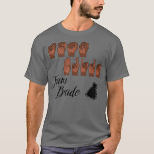 TEAM BRIDE in American Sign Language T-shirt