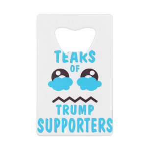 TEARS OF TRUMP SUPPORTS CREDITKAART FLESSENOPENER