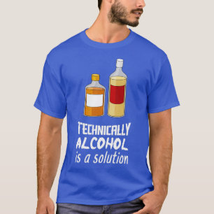 Technisch gezien is alcohol een oplossing die ik g t-shirt