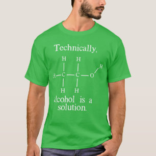 Technisch gezien is alcohol een oplossing Funny Ne T-shirt