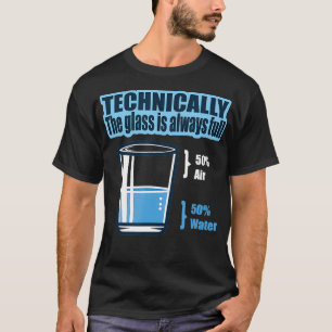 Technisch gezien is het glas altijd volledig weten t-shirt