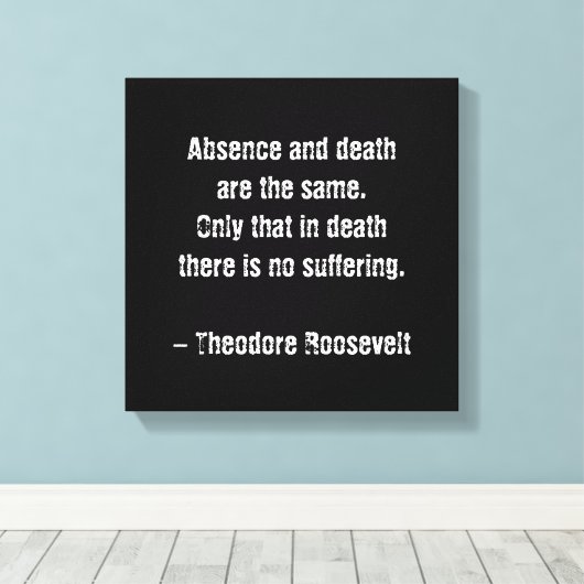 Teddy Roosevelt Citaat - Afwezigheid en dood Canvas Afdruk (Insitu (Houten vloer))