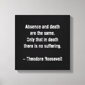 Teddy Roosevelt Citaat - Afwezigheid en dood Canvas Afdruk (Voorkant)