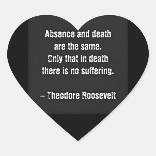Teddy Roosevelt Citaat - Afwezigheid en dood Hart Sticker (Voorkant)