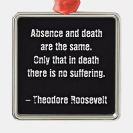 Teddy Roosevelt Citaat - Afwezigheid en dood Metalen Ornament