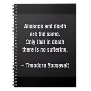 Teddy Roosevelt citaat - Afwezigheid en dood Notitieboek