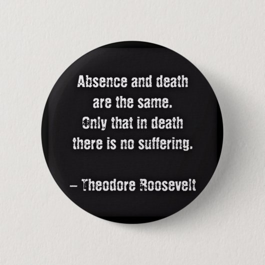 Teddy Roosevelt Citaat - Afwezigheid en dood Ronde Button 5,7 Cm (Voorkant)