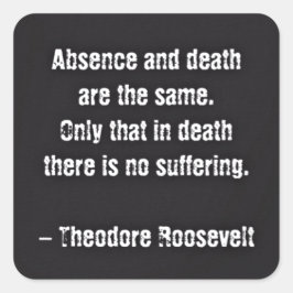 Teddy Roosevelt Citaat - Afwezigheid en dood Vierkante Sticker