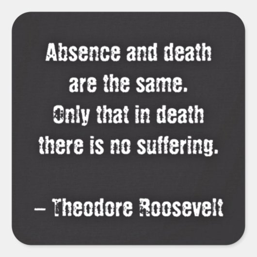 Teddy Roosevelt Citaat - Afwezigheid en dood Vierkante Sticker (Voorkant)